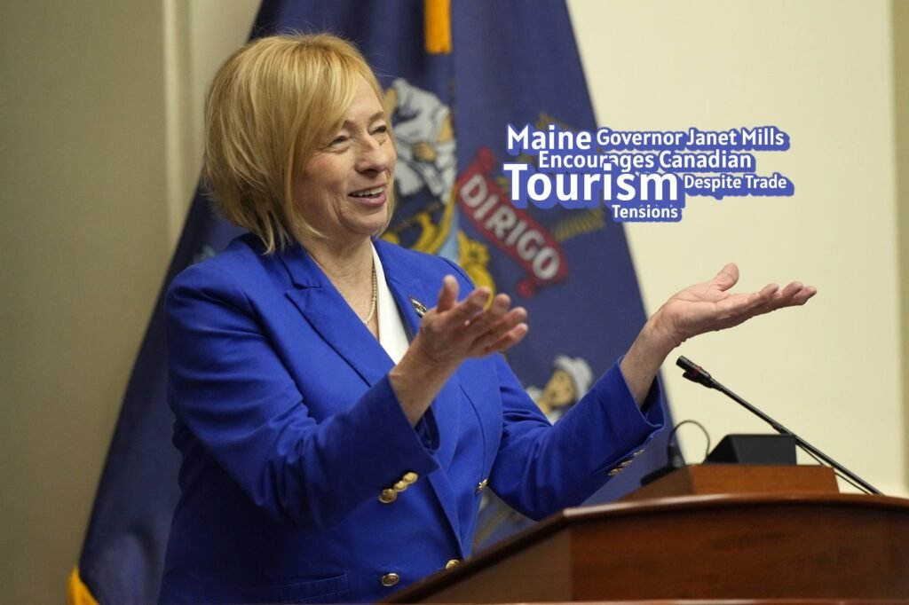 Maine Governor Janet Mills Encourages Canadian Tourism Despite Trade Tensions